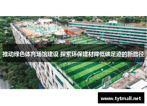 推动绿色体育场馆建设 探索环保建材降低碳足迹的新路径