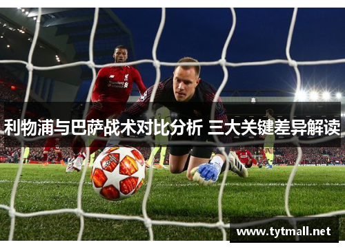 利物浦与巴萨战术对比分析 三大关键差异解读