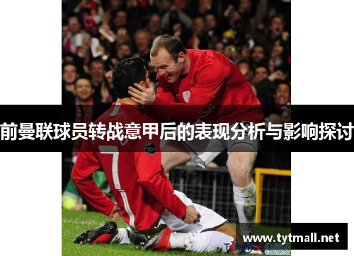 前曼联球员转战意甲后的表现分析与影响探讨