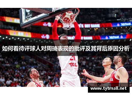 如何看待评球人对周琦表现的批评及其背后原因分析
