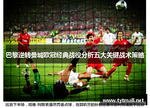 巴黎逆转曼城欧冠经典战役分析五大关键战术策略