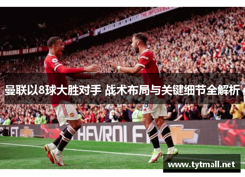曼联以8球大胜对手 战术布局与关键细节全解析
